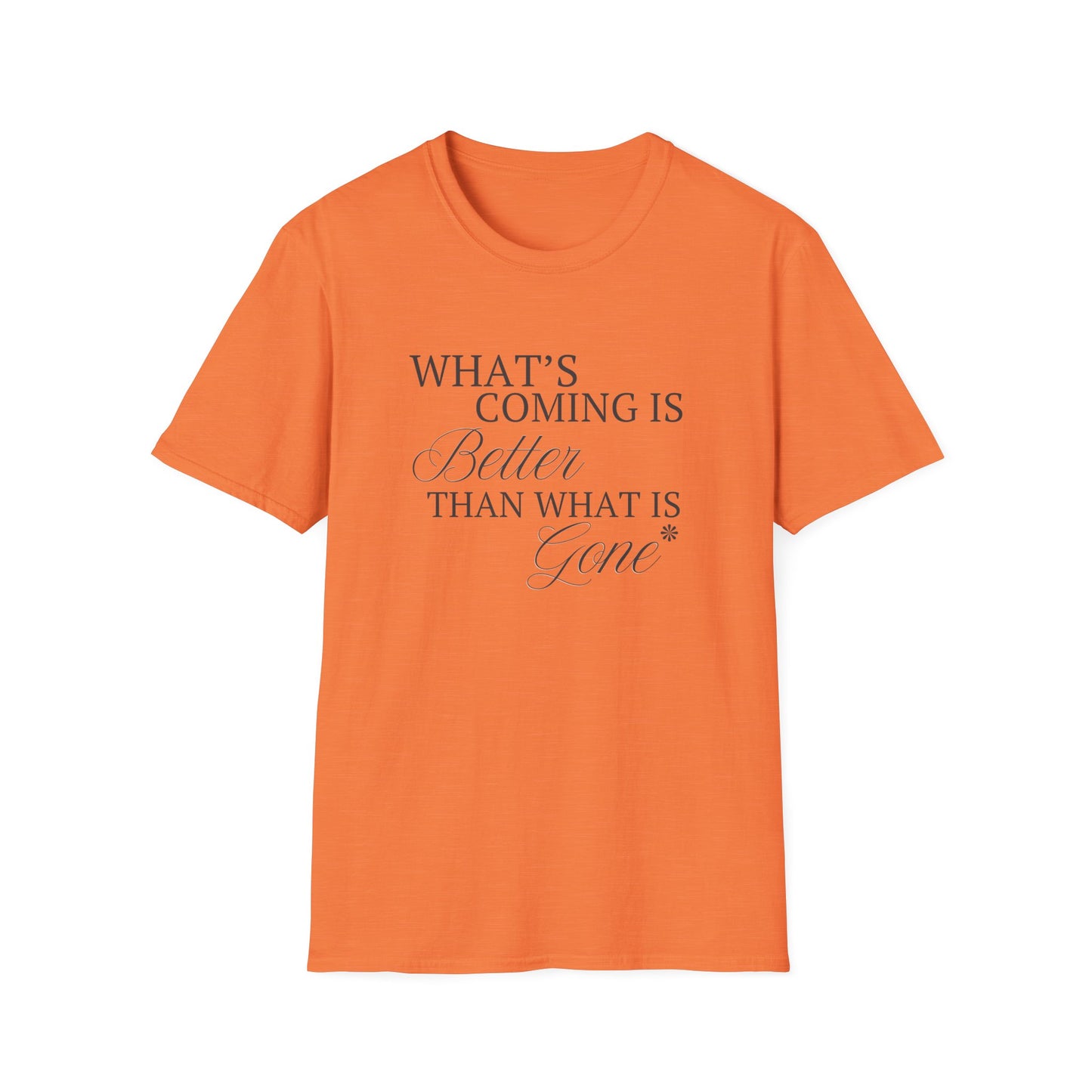 What's Coming Is Better Than What Is Gone Unisex Softstyle T-Shirt