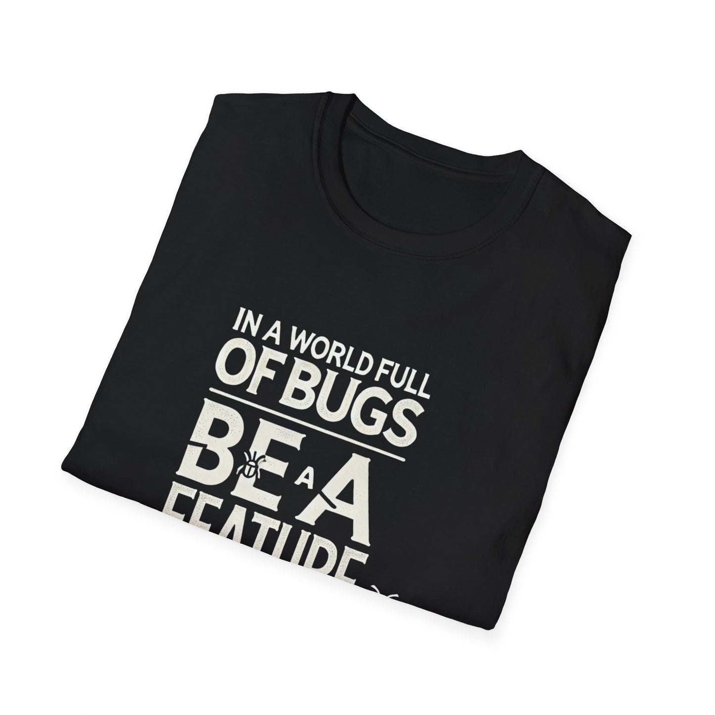 In a world full of bugs be a feature Unisex Softstyle T-Shirt