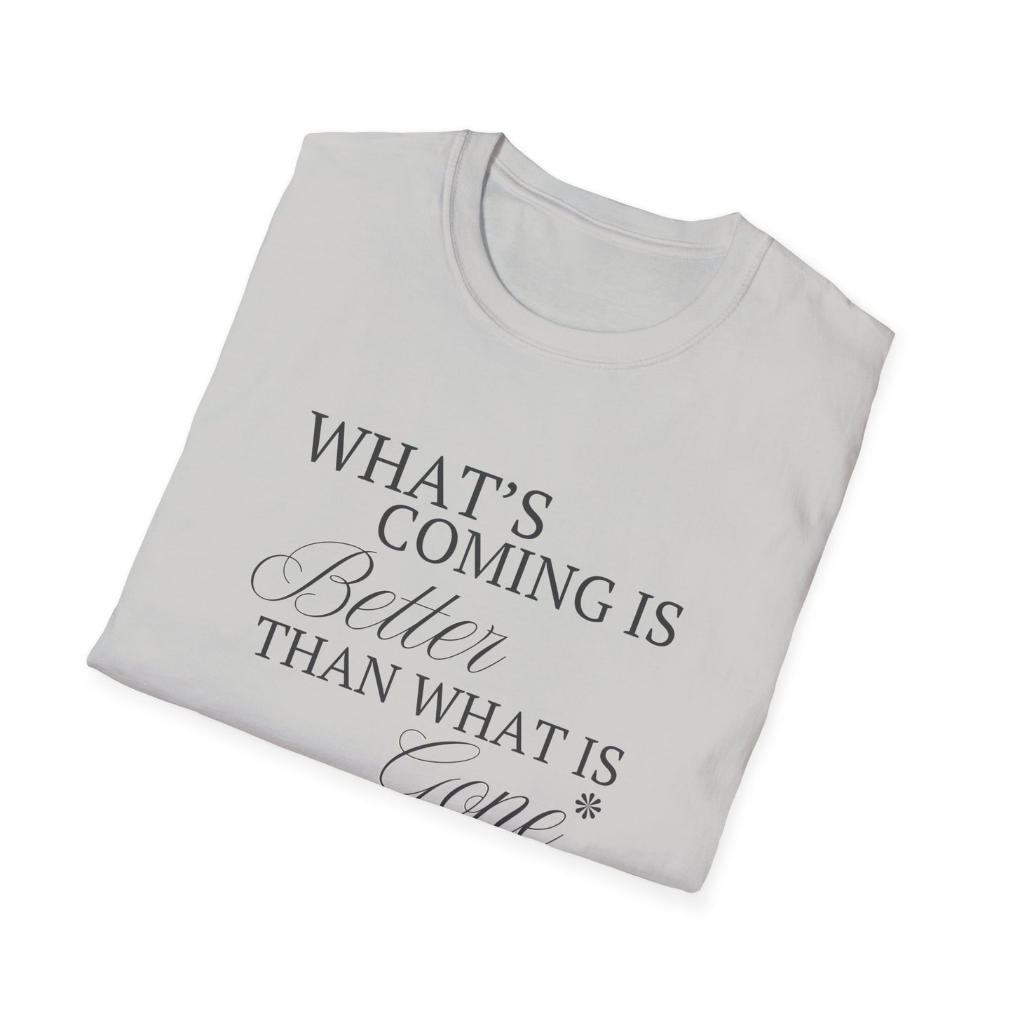 What's Coming Is Better Than What Is Gone Unisex Softstyle T-Shirt