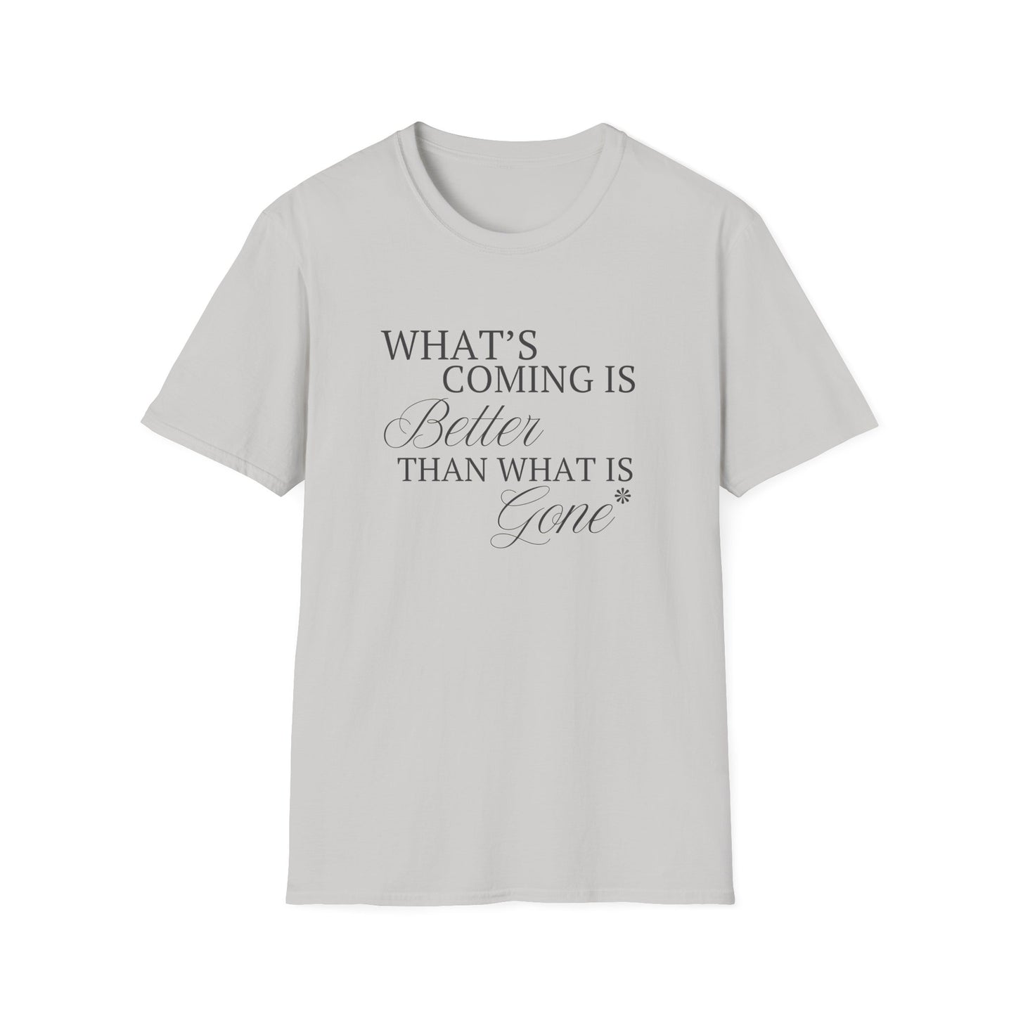 What's Coming Is Better Than What Is Gone Unisex Softstyle T-Shirt