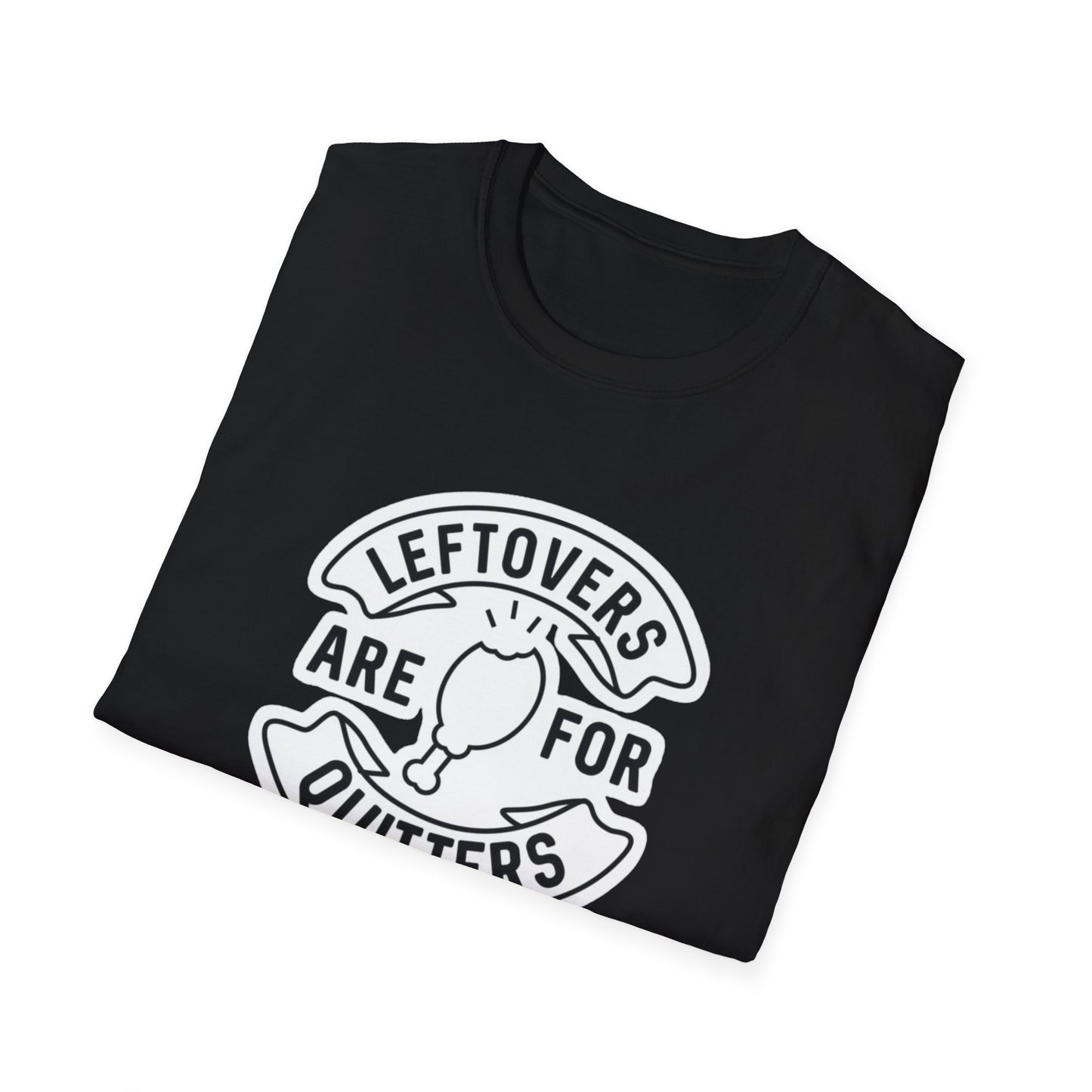 Leftovers are for quitters Unisex Softstyle T-Shirt