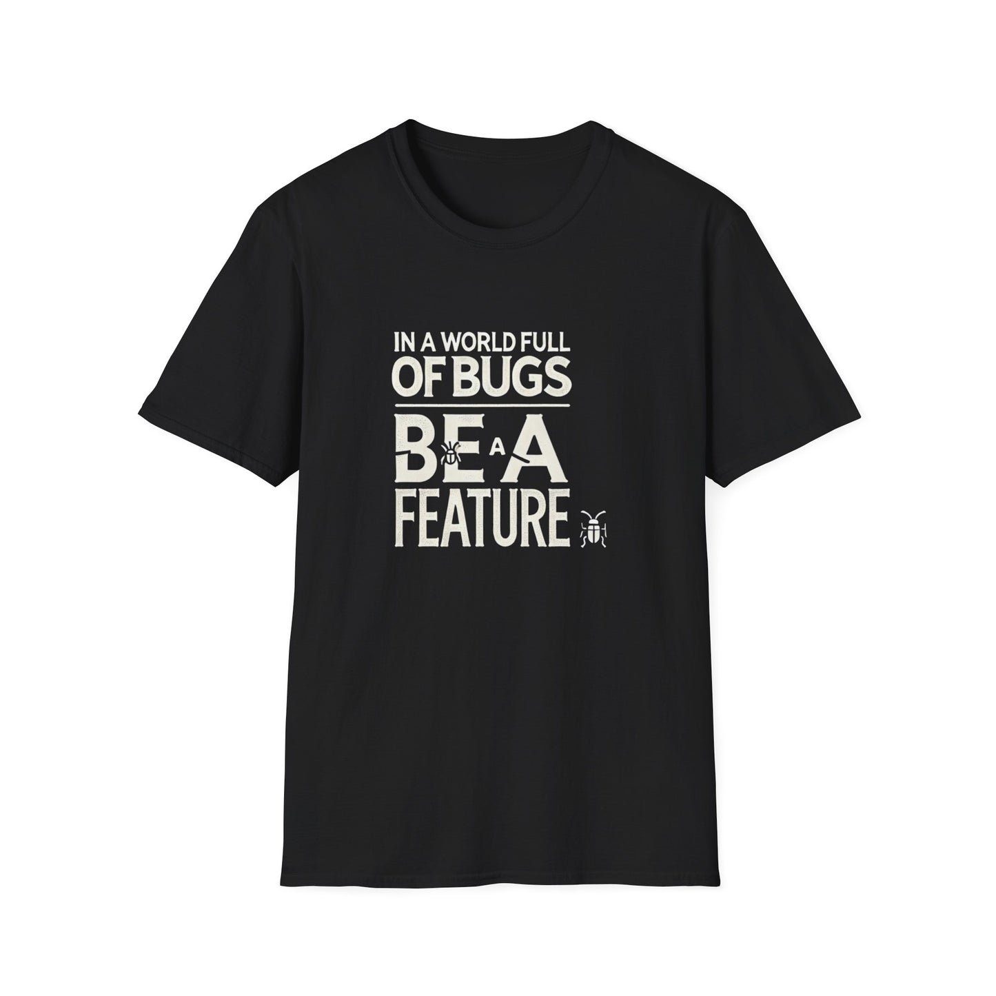 In a world full of bugs be a feature Unisex Softstyle T-Shirt