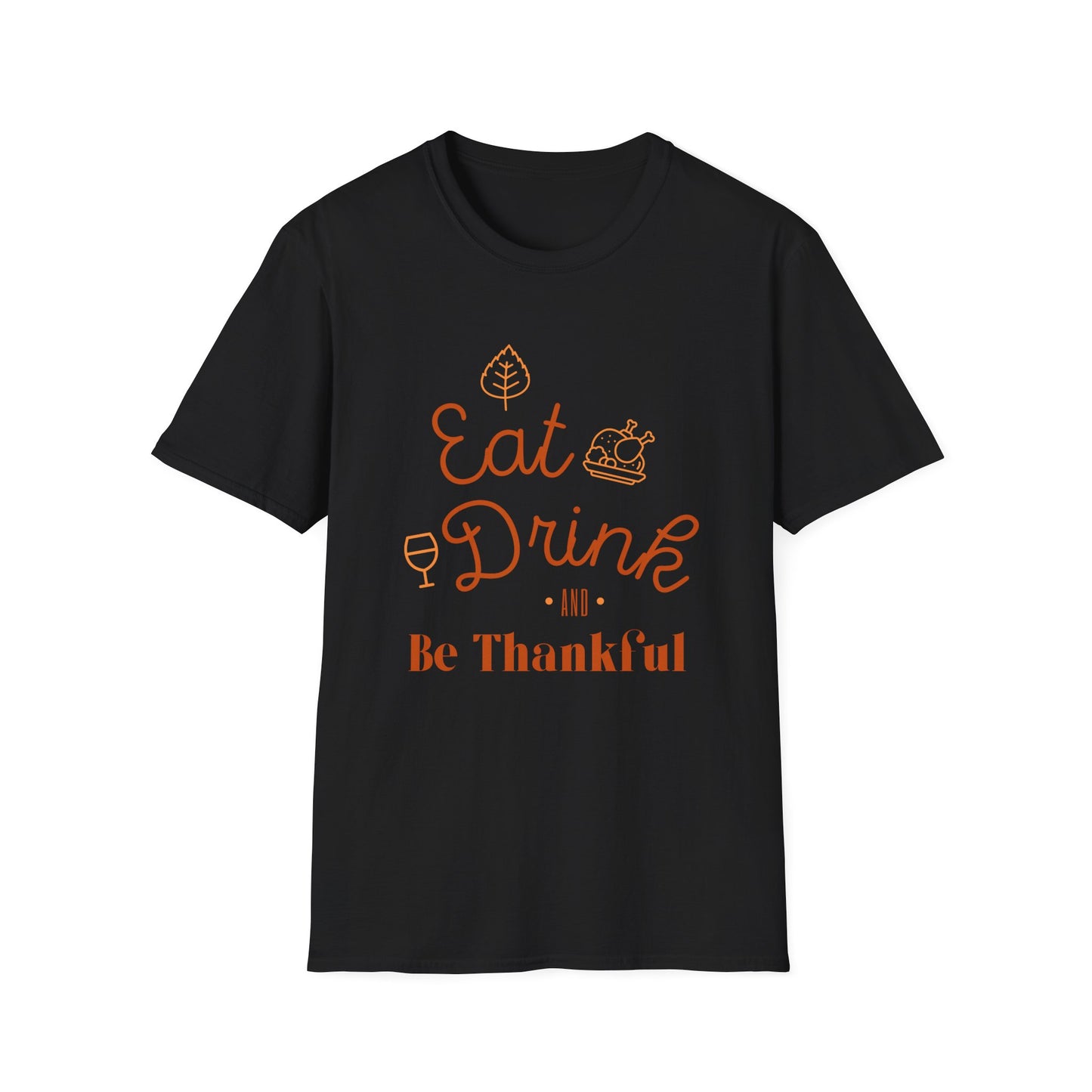 Eat, Drink and Be Thankful Unisex Softstyle T-Shirt